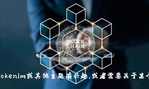抱歉，我无法提供实时的网页信息或具体网站的内容。如果您对Tokenim或其他主题有兴趣，或者需要关于某个领域的详细信息，我很乐意帮助您撰写相关的内容或解答问题！