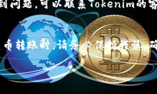 在Tokenim中将USDT转移到交易所的操作相对简单，以下是一个详细的步骤指南。请根据情况选择合适的步骤进行操作。

第一步：准备工作
在开始之前，请确保您已经在Tokenim和目标交易所（例如Binance、Huobi等）注册并完成了身份验证。此外，确保您在交易所的USDT充值地址是正确的，并准备好进行转账。

第二步：登录Tokenim账户
打开Tokenim应用或者网站，输入您的用户名和密码进行登录。确保您使用的是正确的账户。

第三步：查找和选择USDT
在Tokenim的界面中，找到“资产”或“钱包”选项，点击进入后找到您持有的USDT。在此界面，您可以看到USDT的余额和其他相关信息。

第四步：点击转账
选择USDT后，您会看到一个“转账”或“提现”的按钮，点击它以进入转账页面。在这里，您需要输入目标交易所的USDT充值地址。

第五步：输入充值地址和转账金额
将您在目标交易所复制的USDT充值地址粘贴到相应字段中，确保没有任何多余的空格或错误。同时，输入您希望转账的USDT金额。核对所有信息后，确保一切正确。

第六步：确认转账
确认信息无误后，点击“确认”或“提交”按钮。Tokenim可能会要求您进行安全验证，如输入二次验证码或其他形式的身份验证。确保完成这些步骤，以顺利提交转账请求。

第七步：等待转账完成
一旦您提交了转账请求，您需要耐心等待。通常情况下，USDT的转账速度比较快，几分钟内即可到账。但有时由于网络拥堵，转账可能需要更长时间。您可以在Tokenim的交易记录中查看转账状态。

第八步：在交易所确认到账
转账完成后，登录到您的交易所账户，查看USDT余额，确保转账已成功到账。如果在预期的时间内没有到账，您可以检查转账记录，确认是否有任何错误。

常见问题解答
strongQ1: 转账需要支付手续费吗？/strongbr是的，Tokenim在转账时可能会收取一定的手续费，具体费用请查看Tokenim的手续费政策。

strongQ2: 如果转账过程中出现问题怎么办？/strongbr如果您在转账过程中遇到问题，可以联系Tokenim的客服支持，他们将为您提供帮助。

结语
通过以上步骤，您应该能够顺利地将USDT从Tokenim转移到交易所。在进行加密货币转账时，请务必保持谨慎，确保输入的地址和金额准确无误。祝您交易愉快，投资顺利！

希望这个内容能为您提供帮助！如果还有其他疑问，请随时询问。