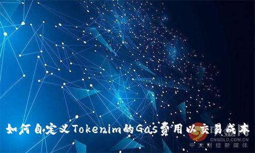 如何自定义Tokenim的Gas费用以交易成本