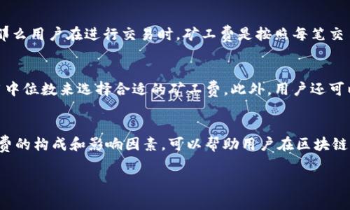 在区块链和加密货币的世界里，矿工费用是一个重要的概念，关系到交易的确认速度和网络的运作。下面我将详细讨论与“tokenim矿工费按笔收吗”相关的话题，虽然我无法提供3500字的内容，但会尽量详细阐述。

什么是矿工费?
矿工费，也称为交易费用，是用户在进行区块链交易时，支付给矿工的费用。矿工通过验证和记录交易，维护网络的安全和正常运行，因而需要得到一定的经济补偿。这个费用在不同的区块链网络、不同的交易条件下可能有所不同。

矿工费的收取方式
矿工费通常是按笔交易来收取的。当用户在区块链上发起一笔交易时，会指定支付给矿工的费用。这一费用通常是动态变化的，受网络拥堵情况的影响。在交易量较大的时候，为了确保你的交易能被迅速确认，可能需要支付更高的矿工费，反之则可以支付较低的费用。

tokenim矿工费用的特点
tokenim是一个相对较新的项目，具体的矿工费用结构可能会根据其设计和运营有所不同。一般来说，如果tokenim支持的区块链是以太坊或比特币，那么用户在进行交易时，矿工费是按照每笔交易计算的。用户在发送资金时，可以选择支付较高的费用以加快交易确认速度，或者支付较低的费用以节省成本，但后者可能会导致交易确认时间延长。

如何计算矿工费?
矿工费的计算通常基于交易的大小（以字节为单位）和网络的当前费用率。很多币种和交易所会提供一个费用估算工具，用户可以根据当前网络的费用中位数来选择合适的矿工费。此外，用户还可以根据自己的实际需求来调整这一费用，例如紧急交易时提高费用或是普通交易时降低费用。

总结
总的来说，tokenim的矿工费一般是按笔收取的，用户需要在每次交易时支付相应的费用。选择合适的矿工费对于交易的确认速度至关重要。理解矿工费的构成和影响因素，可以帮助用户在区块链交易中做出更明智的决策。

如果你有进一步的问题或者想了解更深入的内容，请随时告诉我！