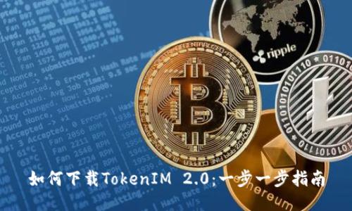 如何下载TokenIM 2.0：一步一步指南