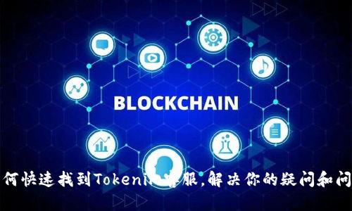 如何快速找到Tokenim客服，解决你的疑问和问题