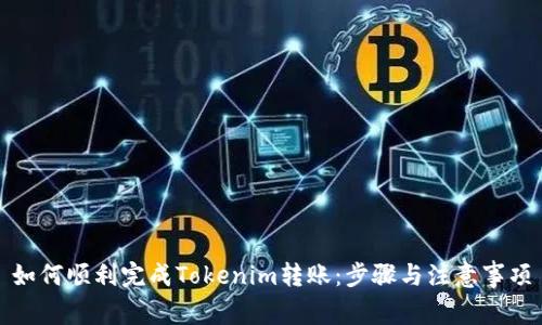 如何顺利完成Tokenim转账：步骤与注意事项