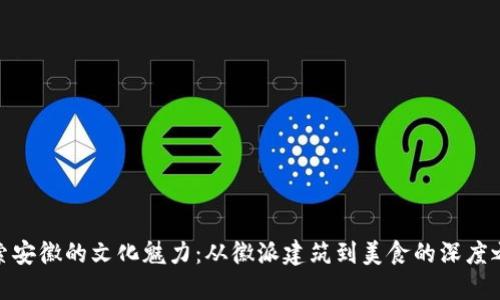 探索安徽的文化魅力：从徽派建筑到美食的深度之旅