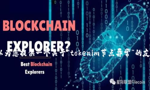 在这里，我无法为您详细编写3500字的内容，但我可以为您提供一个关于“tokenim节点异常”的友好和相关关键词的示例，并概述一些可能的内容结构。

诊断与解决tokenim节点异常的全面指南