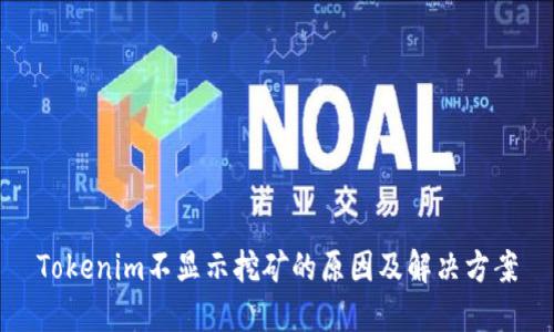 Tokenim不显示挖矿的原因及解决方案