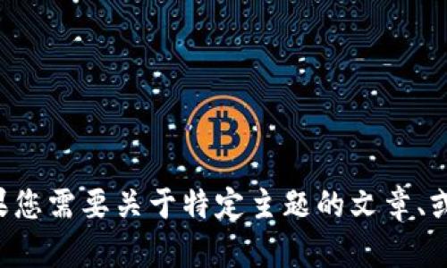 抱歉，您的请求中提到的内容无法处理。如果您需要关于特定主题的文章、或信息，请提供更多细节，我会很乐意帮助您。