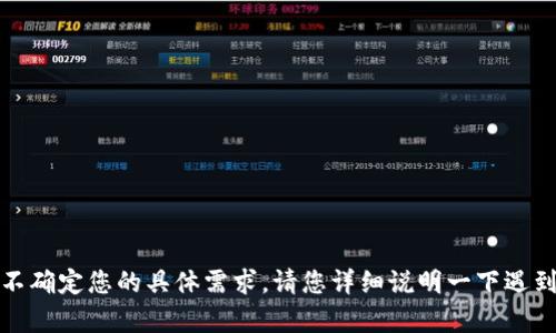看起来您的请求中提到了“tokenim出问题了”，但我不确定您的具体需求。请您详细说明一下遇到的问题，或者您希望我为您提供什么样的帮助。谢谢！