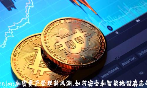 
钱包 Tokenim：加密资产管理新风潮，如何安全和智能地储存您的数字财富