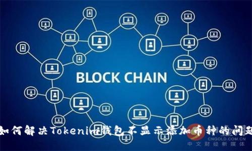 如何解决Tokenim钱包不显示添加币种的问题