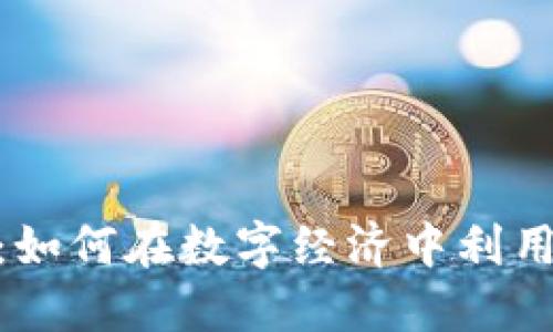 探秘Tokenim能量：如何在数字经济中利用代币获取无限潜力