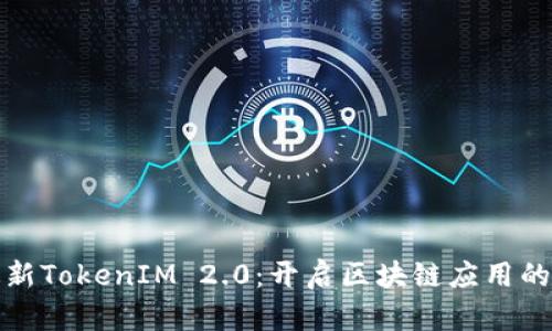 探索最新TokenIM 2.0：开启区块链应用的新篇章