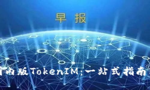如何下载国内版TokenIM：一站式指南与实用技巧