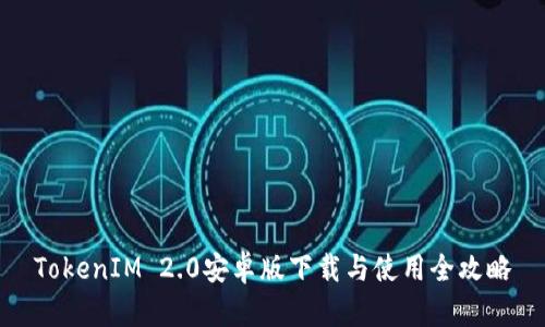 TokenIM 2.0安卓版下载与使用全攻略