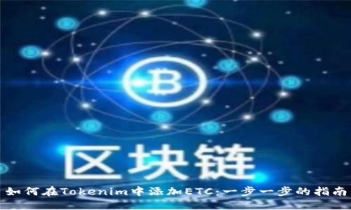 如何在Tokenim中添加ETC：一步一步的指南