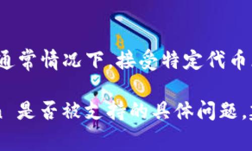 Tokenim 是一个提供加密货币和区块链相关服务的平台，但并不直接支持所有类型的加密货币或代币。通常情况下，接受特定代币（如 SC，即 Siacoin）取决于平台的政策和技术支持。

您可以访问 Tokenim 的官方网站或其支持文档，查看他们当前支持的币种列表。如果你有关于 Siacoin 是否被支持的具体问题，建议直接与 Tokenim 的客服团队取得联系以获取最新的信息。这样可以确保你得到准确的答案和建议。