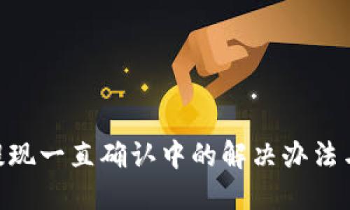 Tokenim提现一直确认中的解决办法与用户指南
