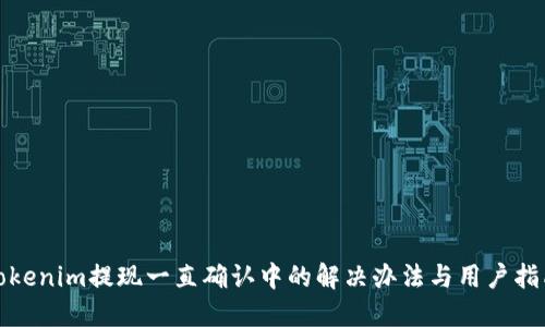 Tokenim提现一直确认中的解决办法与用户指南