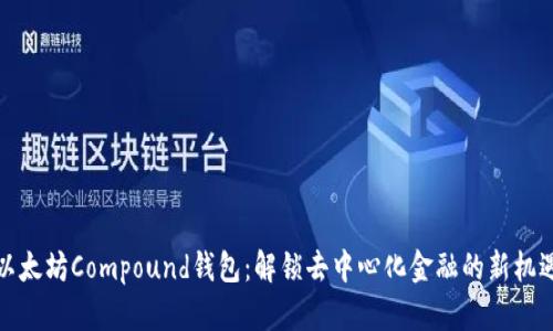 以太坊Compound钱包：解锁去中心化金融的新机遇