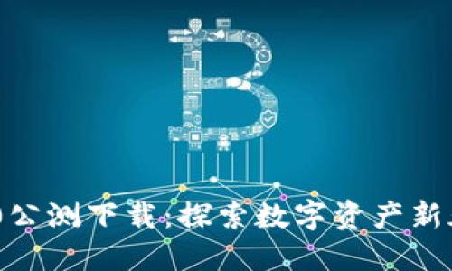 Tokenim 2.0公测下载：探索数字资产新天地的第一步