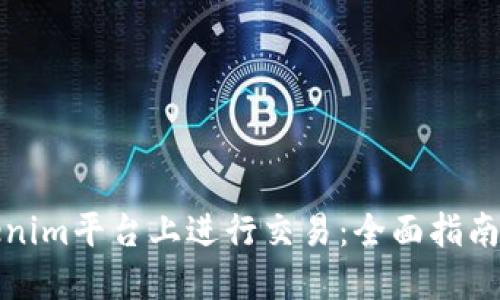 如何在Tokenim平台上进行交易：全面指南与实用技巧
