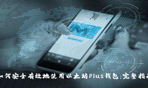 如何安全有效地使用以太坊Plus钱包：完整指南