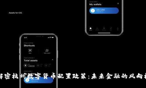 解密杭州数字货币配置政策：未来金融的风向标