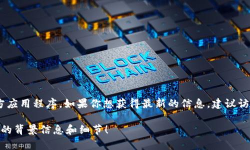 截至我的知识截止日期，Tokenim 是一个加密货币相关的项目，但没有专门的官方应用程序。如果你想获得最新的信息，建议访问 Tokenim 的官方网站或相关社交媒体，以了解是否有新的开发或推出的 App。

如果你对 Tokenim 的功能或其他相关问题有兴趣，请告诉我，我会尽力提供更多的背景信息和细节！