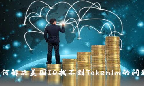 如何解决美国ID找不到Tokenim的问题？