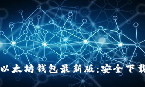 轻松获取以太坊钱包最新版：安全下载官网指南