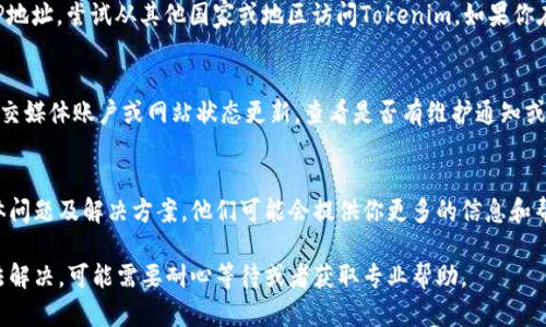 如果你遇到Tokenim网络无法打开的问题，可以按照以下几个步骤进行排查和解决：

检查网络连接
首先，请确保你的互联网连接正常。可以尝试访问其他网站，看看是否能够正常打开。如果其他网站也打不开，可能是网络问题，你可以重启路由器或者与网络服务提供商联系。

清除浏览器缓存
有时候浏览器缓存可能造成页面无法正常加载，你可以尝试清除浏览器的缓存和 cookies。具体步骤为：进入浏览器设置，找到“隐私与安全”选项，选择“清除浏览数据”，然后选择缓存和 cookies 进行清理。

尝试使用不同的浏览器
如果你使用的浏览器无法打开Tokenim网络，可以尝试用其他浏览器，比如Chrome, Firefox或者Edge。有时候浏览器版本的问题可能会导致无法访问特定网站。

检查安全软件或防火墙设置
某些安全软件或防火墙可能会错误地阻止你访问某些网站。你可以临时关闭这些安全软件，看看是否能够打开Tokenim网络。如果成功访问，请检查安全软件的设置，确保Tokenim不在阻止列表中。

使用VPN
有时候，地域限制可能会导致访问不了某些网站。使用VPN可以帮助你更改IP地址，尝试从其他国家或地区访问Tokenim。如果你在中国境内，可能需要特别选择能够穿透防火墙的VPN服务。

查看Tokenim社交媒体及状态更新
Tokenim可能会因为维护或故障而暂时无法访问。你可以查看他们的官方社交媒体账户或网站状态更新，查看是否有维护通知或故障信息。如果是系统故障，那就只能等待他们修复了。

联系客服支持
如果以上方法都无法解决你的问题，建议联系Tokenim的客服支持，询问具体问题及解决方案。他们可能会提供你更多的信息和帮助。

通过以上几个步骤，通常可以解决Tokenim网络打不开的问题。如果还是无法解决，可能需要耐心等待或者获取专业帮助。
