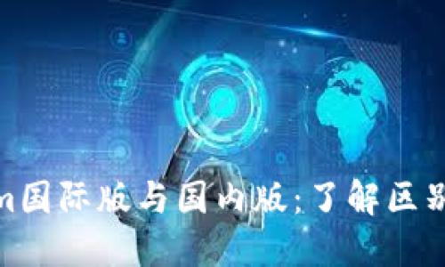 Tokenim国际版与国内版：了解区别与选择