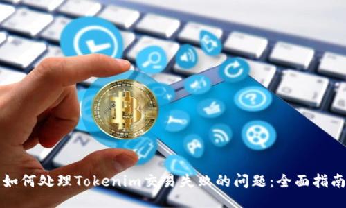 如何处理Tokenim交易失败的问题：全面指南