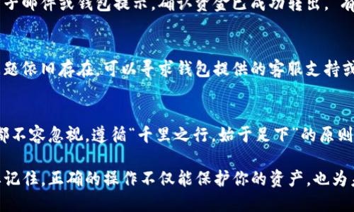 如何将Tokenim转出：一步一步教你轻松操作
Tokenim, 转账, 加密货币, 区块链/guanjianci

前言：Tokenim简介及其重要性
在如今的数字时代，Tokenim已经成为加密货币市场中的一颗璀璨明珠。作为一种基于区块链技术的代币，Tokenim不仅可以用于交易，还能够在多种平台上进行投资与流通。许多人对如何将Tokenim转出仍存在疑惑，今天我们就来详细探讨这一操作。

第一步：了解Tokenim的转出机制
在进行任何加密货币的转账之前，首先要理解其转账的基本机制。Tokenim的转出通常涉及到一个智能合约的执行，这个合约确保了代币的安全转移。在转账过程中，用户需要提供接受者的地址，并确认其账户中有足够的Tokenim用于转账。

第二步：准备工作—确保你的账户安全
在进行Tokenim转账之前，确保你的账户安全是至关重要的。建议你启用两步验证，以增强安全性，避免由于账户被盗而导致的资产损失。正如俗话说的，“明枪易躲，暗箭难防”，总是要把安全放在第一位。

第三步：选择合适的钱包
要将Tokenim转出，你需要使用支持Tokenim的数字钱包。有许多钱包可以选择，包括热钱包和冷钱包。热钱包方便快捷，但安全性较低；冷钱包相对安全，但操作起来略显繁琐。根据个人需求选择适合自己的钱包。

第四步：执行转账操作
进入你的数字钱包界面，找到转账或发送的选项。填写接受者的Tokenim地址、转账金额，以及可能需要的备注信息。慎记，“一日之计在于晨”，确保信息的准确，转账一旦确认是不可逆的。

第五步：确认转账信息
在确认转账前，仔细检查所有信息，确保没有错别字或填写错误。任何小的疏忽都可能导致资金损失。在某些情况下，钱包会提供一个“确认”按钮，让用户再次核对信息。在这里进行的确认比啥都重要。

第六步：等待交易确认
一旦你提交了转账请求，交易将被发送到区块链网络进行验证和确认。这个过程可能需要几分钟到几个小时不等，取决于网络的拥堵情况。就像等候一顿丰盛的晚餐，耐心是美德。

第七步：查看交易记录
转账完成后，务必要在钱包中查看交易记录，以确保资金顺利到达接受者的账户。通常，你会收到一封电子邮件或钱包提示，确认资金已成功转出。“有备无患”是投资的良好习惯。

第八步：遇到问题该怎么办？
如果在转账过程中遇到任何问题，不用惊慌。首先检查网络连接，确保你能正常访问钱包和网络。如果问题依旧存在，可以寻求钱包提供的客服支持或寻求社区的帮助。

总结：Tokenim转出的关键要点
Tokenim转出过程相对简单，但每一步都需仔细对待。从了解转账机制到完成交易后查看记录，每一步都不容忽视。遵循“千里之行，始于足下”的原则，做好每一个细节，为安全投资保驾护航。

在如今这个数字经济飞速发展的时代，掌握如何转出Tokenim将帮助你更好地管理自己的数字资产。要记住，正确的操作不仅能保护你的资产，也为未来的投资打下了坚实的基础。