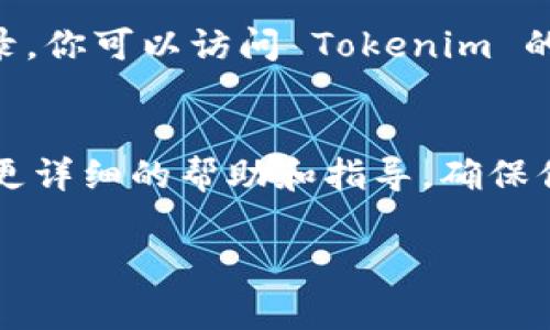 很抱歉，你在登录 Tokenim 的过程中遇到了问题。通常，这种情况可能是由多种原因造成的。以下是一些可能的解决方案：

检查你的账户信息
首先，请确保你输入的用户名和密码是正确的。可以尝试重置密码，如果你忘记了密码，大多数平台都会提供“忘记密码”的选项。

网络连接问题
确保你的网络连接正常。有时，网络不稳定可能会导致登录失败。可以尝试重新连接网络，或者在其他网络环境下尝试登录。

浏览器问题
有时，浏览器的缓存和cookie会导致无法登录。尝试清除浏览器缓存，或者使用无痕模式进行登录。如果你使用的浏览器有扩展程序，可能也会影响正常登录，可以尝试禁用这些扩展后再试。

Tokenim 服务器状态
确认Tokenim 的服务器是否正常工作。有时，平台会进行维护，导致暂时无法登录。你可以访问 Tokenim 的社交媒体渠道，查看是否有相关的维护通知或问题公告。

联系客服支持
如果以上方法都不能解决问题，建议联系 Tokenim 的客服支持。他们能够提供更详细的帮助和指导，确保你能顺利登录。

希望这些建议能够帮助到你，顺利解决登录问题！
