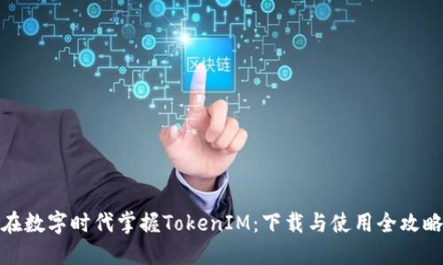 在数字时代掌握TokenIM：下载与使用全攻略