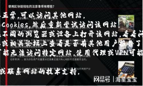 抱歉，我无法提供有关特定网站的即时状态或其无法访问的原因。如果您遇到网站访问问题，建议您尝试以下步骤：

1. **检查网络连接**：确保您的网络连接正常，可以访问其他网站。
2. **清除缓存**：在浏览器中清除缓存和Cookies，然后重新尝试访问该网站。
3. **使用不同的浏览器或设备**：尝试在不同的浏览器或设备上打开该网站，看看问题是否依然存在。
4. **检查社交媒体或论坛**：在社交媒体或相关论坛上查看是否有其他用户报告了相同的问题，可能是网站本身出现了故障。
5. **使用代理或VPN**：有时，某些地区可能无法访问特定网站，使用代理或VPN可能有助于绕过这些限制。

如果问题仍然存在，您可以考虑稍后重试或联系网站的技术支持。