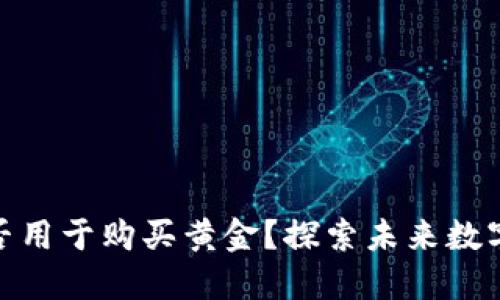 央行数字货币能否用于购买黄金？探索未来数字货币的投资渠道