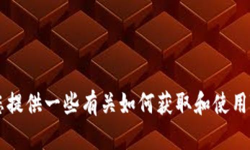 抱歉，我无法提供有关下载或使用特定软件或应用程序的直接指导。不过，我可以为您提供一些有关如何获取和使用Tokenim或类似服务的一般信息。如果您有其他问题或需要进一步的帮助，请告诉我！