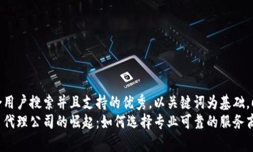 思考一个符合用户搜索并且支持的优秀，以关键词为基础，暗示叙事性  
东莞数字货币代理公司的崛起：如何选择专业可靠的服务商