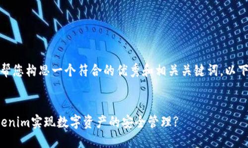 好的，我可以帮您构思一个符合的优秀和相关关键词。以下是一个示例：


如何通过Tokenim实现数字资产的安全管理?