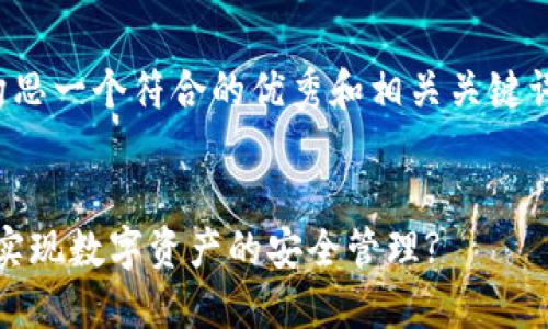 好的，我可以帮您构思一个符合的优秀和相关关键词。以下是一个示例：


如何通过Tokenim实现数字资产的安全管理?