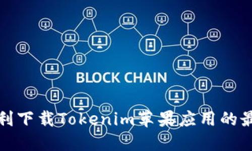 如何顺利下载Tokenim苹果应用的最新教程