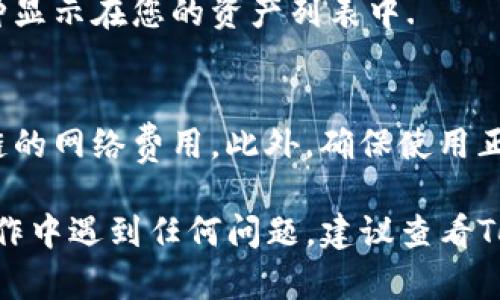 要在Tokenim上导入币种到资产界面，您可以按照以下步骤进行操作：

步骤一：登录您的Tokenim账户
首先，打开Tokenim网站并使用您的账户信息登录。如果您尚未注册账户，请先注册一个新账户.

步骤二：找到资产管理界面
登录后，导航到资产管理或资产界面。通常，您可以在页面的导航栏中找到“资产”或“钱包”的选项.

步骤三：选择添加币种
在资产界面中，查找添加或导入币种的选项。这可以是一个“添加资产”或“导入币种”的按钮，通常位于页面的右上方或底部.

步骤四：输入币种信息
点击“添加资产”后，您需要输入要导入的币种的相关信息。这可能包括币种的名称、合约地址（对于基于区块链的币种）和其他相关信息，确保信息正确无误.

步骤五：确认和保存
输入完毕后，确认您的设置并保存更改。系统可能会要求您进行一些额外的验证，以确保操作的安全性.

步骤六：查看资产界面
完成上述步骤后，返回资产界面，您应该可以看到新导入的币种显示在您的资产列表中.

注意事项
在导入币种时，请确保您拥有该币种的合法来源，并注意区块链的网络费用。此外，确保使用正确的合约地址，避免因输入错误导致资产丢失.

以上是导入币种到Tokenim资产界面的基本步骤。如果您在操作中遇到任何问题，建议查看Tokenim的帮助中心或客户支持以获取进一步的帮助。