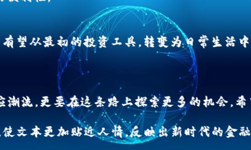 :
  深圳数字货币工资待遇：如何在金融变革中寻找机遇 / 

关键词:
 guanjianci 数字货币, 工资待遇, 深圳, 金融变革 /guanjianci 

引言：金融新动力的深圳
深圳，作为中国的“硅谷”，近年来一直引领着科技与金融的融合发展。随着数字货币的兴起，越来越多的企业开始探索支付与薪资发放的新模式。在这场金融变革的浪潮中，数字货币工资待遇成为了一个热议的话题。
一句老话说得好：“跟上时代的步伐，不怕落后。”在这个瞬息万变的时代，适应新兴趋势无疑是我们每个人都需要面对的挑战。今天，我们就来深入探讨一下深圳的数字货币工资待遇，看看这一变革为我们带来了哪些机遇和挑战。

一、数字货币的概念与发展
数字货币，顾名思义，是一种以数字形式存在的货币。与传统的纸币和硬币不同，数字货币完全依赖于电子交易平台。近年来，随着区块链技术的发展，数字货币的应用场景不断扩大，越来越多的企业开始采用数字货币进行交易或工资发放。
在深圳，数字货币不仅是金融科技公司的一项技术创新，也成为了许多企业争相采用的薪酬模式。这一变化背后的原因，既有数字货币本身的技术优势，也有政策推动的因素。

二、深圳的数字货币政策背景
近年来，深圳市政府积极推动数字经济的发展，出台了一系列政策支持数字货币的研究与应用。这些政策不仅为企业提供了发展数字货币相关业务的良好环境，也吸引了大量的人才进入这个新兴领域。正如深圳人常说的：“遇到机会，就要抓住，不然就要错过。”
在这样的背景下，越来越多的公司开始采用数字货币作为薪酬的一部分，使得员工不仅能在经济上受益，更能在技术层面上参与到金融创新中。

三、数字货币工资待遇的优势
1. **便利性**：传统的工资发放往往需要涉及银行手续，但使用数字货币则能够实现快速便捷的交易。员工在收到数字货币后，可以直接在支持数字货币的商家消费，无需再兑换成现金。
2. **透明性**：数字货币的交易记录完全透明、可追溯，无论是企业 payroll 还是员工收入，都可以通过区块链技术进行实时监控，避免了传统金融交易中可能出现的资金流失现象。
3. **价值保值**：在某些情况下，数字货币的价值上涨潜力较大，员工收入可能在未使用之前获得增值，给员工带来了额外的财富积累机会。有人说：“财富增值如同江水朝东流”，把握住机会，财富自然会源源不断。

四、数字货币工资待遇的挑战
然而，数字货币的普及并非一帆风顺。在深圳，虽然数字货币的应用在不断增加，但仍面临一些挑战：
1. **政策不确定性**：数字货币的法律地位和监管政策尚未完全清晰，企业在开展相关业务时需要谨慎。
2. **市场风险**：数字货币的价值波动较大，企业在发放薪资时现金流的管理将面临新的风险，需要灵活应对。
3. **接受度问题**：虽然深圳年轻一代对科技的接受度高，但一些较传统的行业和老一辈员工对数字货币仍持保留态度。

五、如何在数字货币工资中找到机遇
尽管面临挑战，但我们应当看到数字货币薪酬的未来潜力。在这个充满机遇的时代，创新和适应是生存之道。企业可以：
1. **加强员工培训**：帮助员工了解数字货币的运作机制，加强他们对新模式的接受度。
2. **建立合规体系**：确保企业在使用数字货币支付时符合相关法律法规，从而降低风险。
3. **推广数字货币的应用场景**：通过与地方商家合作，扩大数字货币的消费场景，让员工真实感受到其带来的便利性。

六、未来展望：数字货币装点生活
未来，随着数字货币的技术日益成熟和政策的不断跟进，深圳将在薪酬支付方面迎来更多创新的可能。数字货币有望从最初的投资工具，转变为日常生活中的流通工具。这一变化将极大丰富人们的消费选择，让生活“多姿多彩”。
正如深圳的文化所言：“时不我待。”在这个新兴的数字时代，适应变革、掌握新技能，将是我们每个人的必修课。

总结
在深圳，数字货币工资待遇不仅是薪酬支付的一种新方式，也是金融科技发展的缩影。面对变革，我们不仅要顺应潮流，更要在这条路上探索更多的机会。希望未来我们能更好地融入这一潮流，让生活因数字货币而更加美好。
  
u这篇文章展示了数字货币工资待遇在深圳的背景、优势与挑战，以及未来的发展展望，通过融入本地文化用语，使文本更加贴近人情，反映出新时代的金融变革要素。在高速发展的金融环境中，愿大家都能如鱼得水般，在这个变化多端的时代中乘风破浪，顺利前行。/u