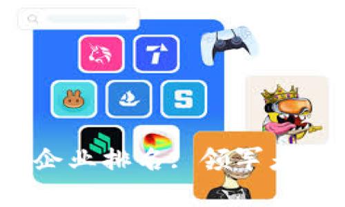 2023年数字货币实体企业排名: 领军者如何塑造未来金融格局