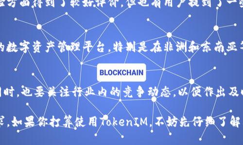 关于TokenIM是否还有用的问题，其实取决于多个因素，包括技术发展、用户需求、竞争环境等。以下是一些关于TokenIM的内容，可以帮助你更好地理解其现状和潜力：

TokenIM简介
TokenIM是一个去中心化钱包，旨在为用户提供安全、方便和高效的数字资产管理服务。随着区块链技术的不断发展，TokenIM作为一款钱包应用，也经历了多次版本迭代，以适应市场需求和用户体验的变化。

TokenIM的功能与特点
TokenIM不仅可以存储和管理多种数字资产，还支持快捷交易、实名认证、资产数据分析等功能。其用户界面友好，易于上手，因此可以满足不同层次用户的需求。

市场需求与竞争分析
在当前数字资产管理日益上涨的市场中，用户对于安全性和便利性的需求不断增加。TokenIM在这方面的表现如何，对其未来的发展至关重要。同时，市场上还有许多其他竞争对手，如MetaMask、Trust Wallet等，因此TokenIM需要不断创新，以保持竞争优势。

用户反馈与社区支持
用户的反馈是判断一款产品是否仍然有用的重要指标。根据用户社区的反馈，TokenIM在安全性和用户体验方面得到了较好评价，但也有用户提到了一些待改进的功能。TokenIM团队需要积极倾听用户声音，持续产品。

TokenIM的未来展望
随着区块链技术的发展，TokenIM如果能够继续增强其技术能力和市场适应性，仍然有潜力成为用户喜爱的数字资产管理平台。特别是在非洲和东南亚等新兴市场，数字资产的需求正在急剧增长，TokenIM可以借此机会加强市场推广。

总结
总的来说，TokenIM在未来依然有其存在的价值和潜力，但这需要其不断适应市场变化、倾听用户的反馈。同时，也要关注行业内的竞争动态，以便作出及时的战略调整。

通过以上分析，我们可以看到TokenIM的前景仍然看好，但成功的关键在于其能否持续创新和满足用户需求。如果你打算使用TokenIM，不妨先仔细了解其最新动态和社区反馈。