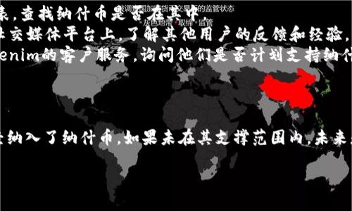 关于“tokenim能放纳什币吗”的问题，我们需要先了解一下“tokenim”和“纳什币”这两个概念。

### 什么是Tokenim？

Tokenim是一个数字资产管理平台，允许用户管理和交易各种加密货币和代币。通常这些平台提供一个便捷的界面，让用户能够快速进行加密资产的存储、交易和管理。

### 什么是纳什币？

纳什币（Nash）是一种基于区块链的数字货币，通常与去中心化交易所（DEX）相关联。纳什致力于为用户提供安全、去中心化且高效的交易体验。

### Tokenim能否支持纳什币？

要确定Tokenim是否支持纳什币，建议你采取以下步骤：

1. **访问Tokenim官网**：查看Tokenim平台的支持资产列表，查找纳什币是否在其中。
2. **查阅社区和论坛**：在数字货币的相关社区、论坛或者社交媒体平台上，了解其他用户的反馈和经验。
3. **联系客服**：如果找不到确切的信息，可以直接联系Tokenim的客户服务，询问他们是否计划支持纳什币。

### 总结

能否在Tokenim上放纳什币，最终要看Tokenim平台是否已经纳入了纳什币。如果未在其支撑范围内，未来是否支持也取决于社区的需求和Tokenim的战略调整。

如需进一步的信息或帮助，欢迎提出更多问题！