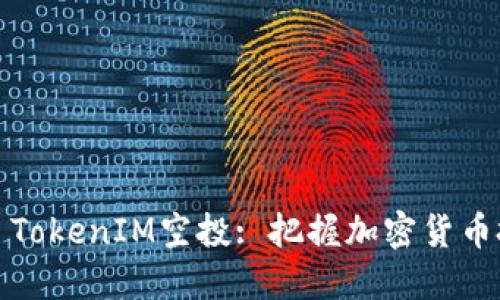 2019年4月TokenIM空投: 把握加密货币投资新机遇