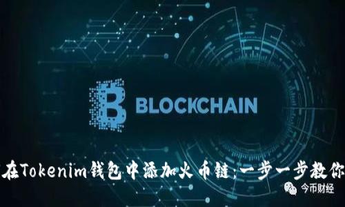 如何在Tokenim钱包中添加火币链：一步一步教你掌握